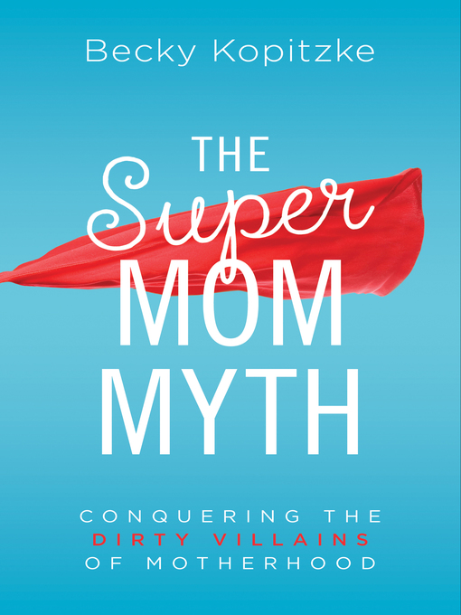 Title details for The SuperMom Myth by Becky Kopitzke - Available